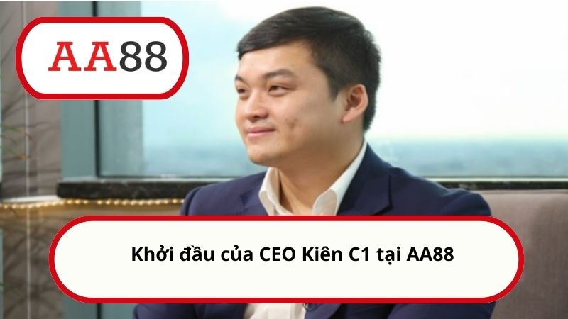 Khởi đầu của CEO Kiên C1 tại AA88