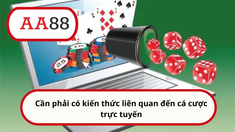 Cần phải có kiến thức liên quan đến cá cược trực tuyến