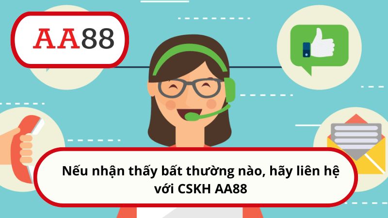 Nếu nhận thấy bất thường nào, hãy liên hệ với CSKH AA88